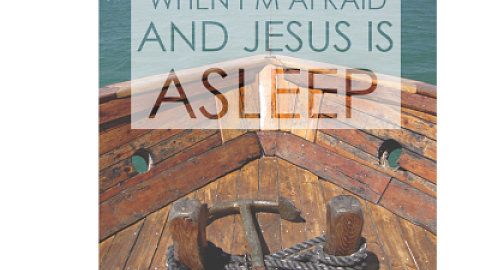 When I'm Afraid - and Jesus is Asleep